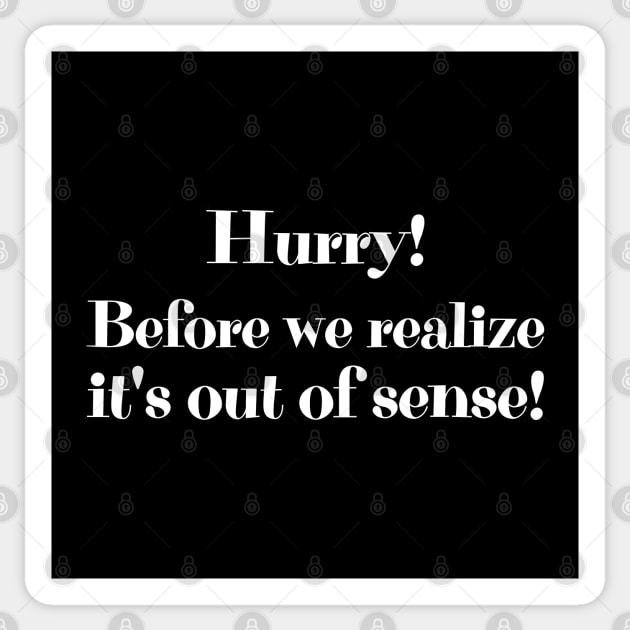 Hurry! Before we realize it's out of sense! Sticker by UnCoverDesign